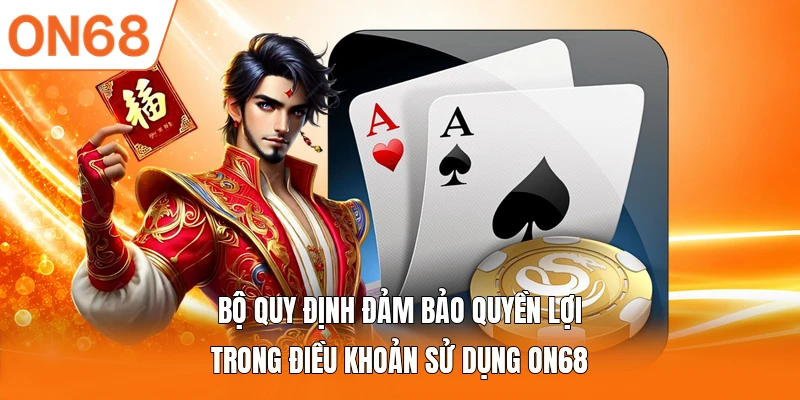 Bộ quy định đảm bảo quyền lợi trong điều khoản sử dụng ON68