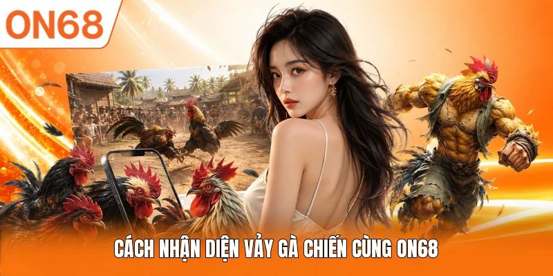 Cách nhận diện vảy gà chiến cùng ON68