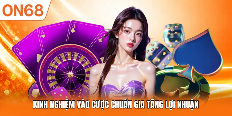 Kinh nghiệm vào cược chuẩn gia tăng lợi nhuận