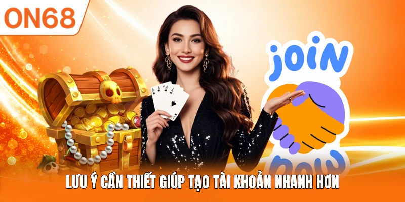 Lưu ý cần thiết giúp tạo tài khoản nhanh hơn