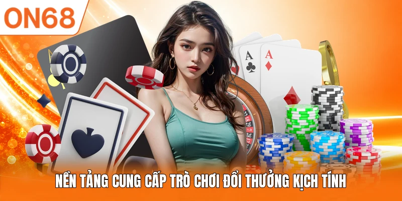 Nền tảng cung cấp trò chơi đổi thưởng kịch tính