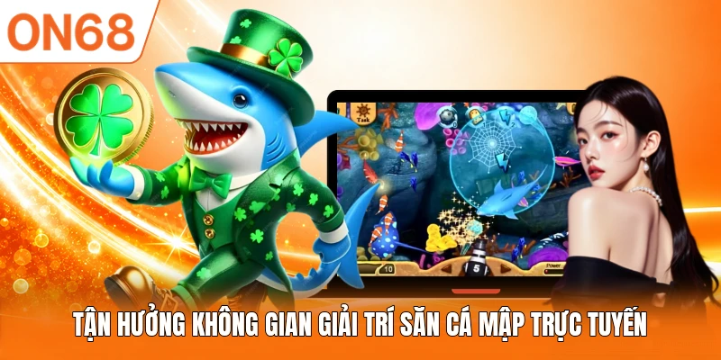 Tận hưởng không gian giải trí Săn Cá Mập trực tuyến