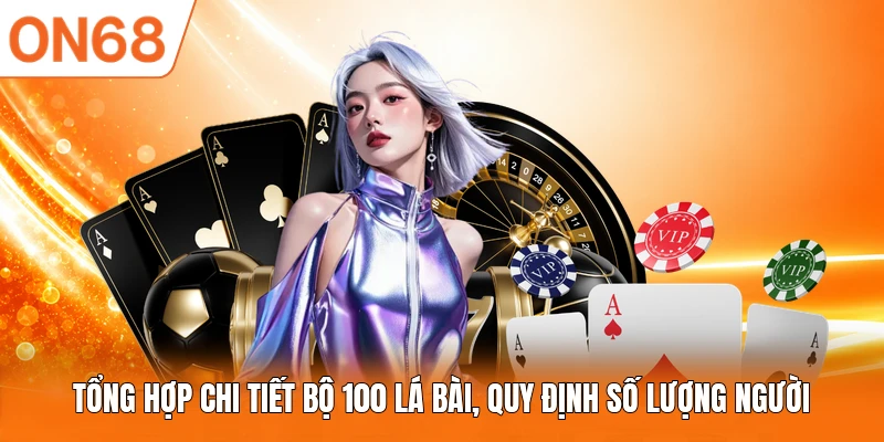 Tổng hợp chi tiết bộ 100 lá bài, quy định số lượng người